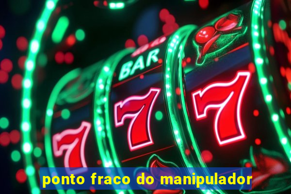 ponto fraco do manipulador